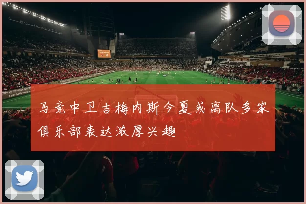 马竞中卫吉梅内斯今夏或离队多家俱乐部表达浓厚兴趣