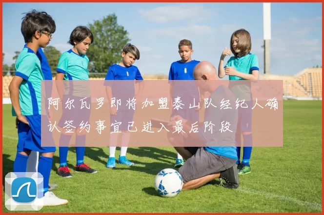 阿尔瓦罗即将加盟泰山队经纪人确认签约事宜已进入最后阶段