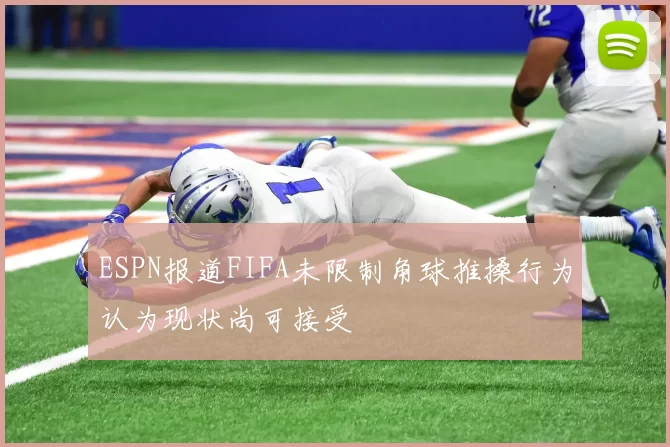 ESPN报道FIFA未限制角球推搡行为认为现状尚可接受